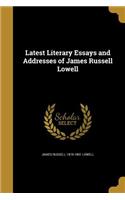 Latest Literary Essays and Addresses of James Russell Lowell