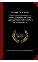 Letters on Iceland: Containing Observations on the Civil, Literary, Ecclesiastical, and Natural History; Antiquities, Volcanos, Basaltes, Hot Springs; Customs, Dress, M