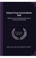 Echoes From Central Music Hall: Selections From the Recent Sermons of Professor David Swing