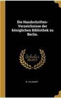 Die Handschriften-Verzeichnisse Der Königlichen Bibliothek Zu Berlin.