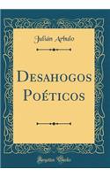 Desahogos Poéticos (Classic Reprint)
