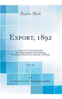Export, 1892, Vol. 14: Organ Des "centralverein Fï¿½r Handelsgeographie Und Fï¿½rderung Deutscher Interessen Im Auslande" Zu Berlin (Classic Reprint)
