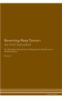 Reversing Reye Tumor: As God Intended The Raw Vegan Plant-Based Detoxification & Regeneration Workbook for Healing Patients. Volume 1