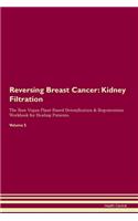 Reversing Breast Cancer: Kidney Filtration The Raw Vegan Plant-Based Detoxification & Regeneration Workbook for Healing Patients. Volume 5