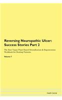 Reversing Neuropathic Ulcer: Success Stories Part 2 The Raw Vegan Plant-Based Detoxification & Regeneration Workbook for Healing Patients.Volume 7