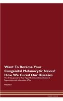 Want To Reverse Your Congenital Melanocytic Nevus? How We Cured Our Diseases. The 30 Day Journal for Raw Vegan Plant-Based Detoxification & Regeneration with Information & Tips Volume 1