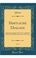 Sämtliche Dialoge, Vol. 3: Euthydemos; Hippias I/II Und Ion, Alkibiades I/II; Gastmahl; Charmides; Lysis, Menexenos (Classic Reprint)