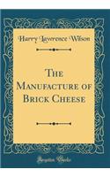 The Manufacture of Brick Cheese (Classic Reprint)