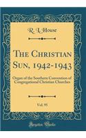 The Christian Sun, 1942-1943, Vol. 95: Organ of the Southern Convention of Congregational Christian Churches (Classic Reprint)