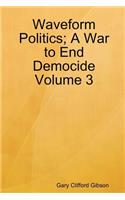 Waveform Politics; A War to End Democide Volume 3