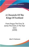 A Chronicle Of The Kings Of Scotland: From Fergus The First, To James The Sixth, In The Year 1611 (1830)