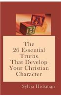 A B C: The 26 Essential Truths That Develop Your Christian Character