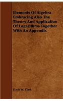 Elements Of Algebra Embracing Also The Theory And Application Of Logarithms Together With An Appendix
