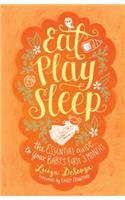 Eat, Play, Sleep: The Essential Guide to Your Baby's First Three Months: The Essential Guide to Your Baby's First Three Months