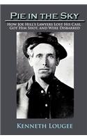 Pie in the Sky: How Joe Hill's Lawyers Lost His Case, Got Him Shot, and Were Disbarred(English)