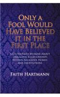 Only a Fool Would Have Believed It in the First Place: A Cautionary Memoir about Damaging Relationships Within Religious Homes and Institutions(English)