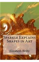 Sparkle Explains Shapes in Art: (Sparkle Explains)