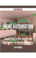 Home Automation - Simple Steps to Win, Insights and Opportunities for Maxing Out Success