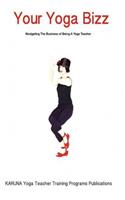 Your Yoga Bizz: Navigating The Business of Yoga(Karuna Yoga Teacher Training Publications)