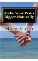 Make Your Penis Bigger Naturally: The most natural and permanent way of enlarging your penis