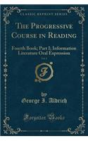 The Progressive Course in Reading, Vol. 1: Fourth Book; Part I; Information Literature Oral Expression (Classic Reprint)