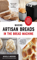 Making Artisan Breads in the Bread Machine: Beautiful Loaves and Flatbreads from All Over the World - Includes Loaves Made Start-to-Finish in the Bread Machine - plus Hand-Shaped Breads That Y