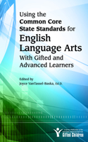 Using the Common Core State Standards for English Language Arts With Gifted and Advanced Learners: With Gifted and Advanced Learners