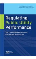 Regulating Public Utility Performance: The Law of Market Structure, Pricing and Jurisdiction