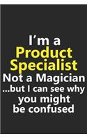 I'm a Product Specialist Not A Magician But I Can See Why You Might Be Confused