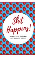 Shit Happens! A Gratitude Journal for Bad Ass Women: Cuss Word Gifts and Swear Word Journal
