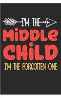 I'm the Middle child i'm the forgotten one