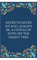 Sister To Sister We Will Always Be, A Couple Of Nuts Off The Family Tree
