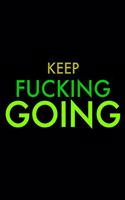 Keep Fucking Going: A 6x9 Lined Journal (Green Text on Black Background)