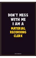 Don't Mess With Me, I Am A Material Recording Clerk: Career Motivational Quotes 6x9 120 Pages Blank Lined Notebook Journal