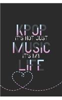 Kpop It's Not Just Music It's My Life: K-pop 110 Lined Pages Journal &Notebook, Kpop gift, Kpop accessories, unique gifts for teenage girls (Best Friends, Lover, Girl Friend, Daughter)