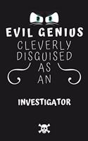 Evil Genius Cleverly Disguised As An Investigator: Perfect Gag Gift For An Evil Investigator Who Happens To Be A Genius! - Blank Lined Notebook Journal - 120 Pages 6 x 9 Format - Office - Birthday - 