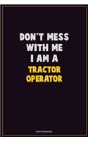 Don't Mess With Me, I Am A Tractor Operator: Career Motivational Quotes 6x9 120 Pages Blank Lined Notebook Journal