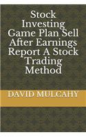 Stock Investing Game Plan Sell After Earnings Report A Stock Trading Method