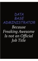 Data Base Administrator Because Freaking Awesome Is Not An Official Job Title