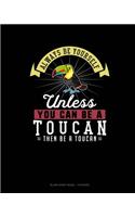 Always Be Yourself Unless You Can Be A Toucan Then Be A Toucan: Blank Sheet Music - 10 Staves