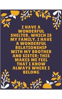 I have a wonderful shelter, which is my family. I have a wonderful relationship with my brother and sister; this makes me feel that I know always: Sister journal book - Best Gift For Sister - Journal For Cute Sister - 100 Pages - Large (8.5 x 11 inches)