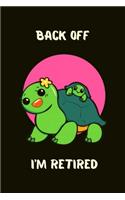 Back off I'm retired: Cute Turtle Lovers Journal / Notebook / Diary / Birthday or Christmas Gift (6x9 - 100 Blank Lined Pages)