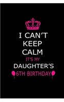 I Can't Keep Calm It's My Daughter's 6th Birthday: Cute Journal Notebook For 6 Years Girls. Gift it your daughters or friends daughter's birthday party gift. It will help to write anything with this 