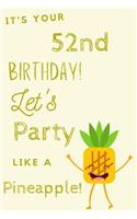 It's Your 52nd Birthday Let's Party Like A Pineapple: 52nd Birthday Gift / Journal / Notebook / Diary / Unique Greeting & Birthday Card Alternative
