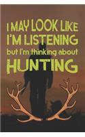 I Mey Look Like I'm Listening But I'm Thinking About Hunting: Track and evaluate your hunting seasons For Species: Deer Turkeys Elk Rabbits Duck Fox And More ... Gifts. 110 Story Paper Pages. 6 in x 9 in Cover.