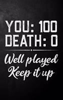 You 100 Death 0 Well Played Keep It Up