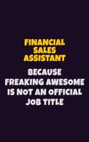 Financial Sales Assistant, Because Freaking Awesome Is Not An Official Job Title: 6X9 Career Pride Notebook Unlined 120 pages Writing Journal