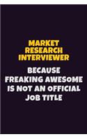 Market Research Interviewer, Because Freaking Awesome Is Not An Official Job Title: 6X9 Career Pride Notebook Unlined 120 pages Writing Journal