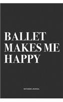 Ballet Makes Me Happy: A 6x9 Inch Diary Notebook Journal With A Bold Text Font Slogan On A Matte Cover and 120 Blank Lined Pages Makes A Great Alternative To A Card