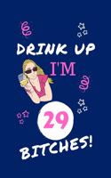 Drink Up I'm 29 Bitches!: Perfect Gag Gift - Blank Lined Notebook Journal - 100 Pages 6" x 9" Format - Office Humour and Banter - Girls night Out - Birthday- Hen Do -